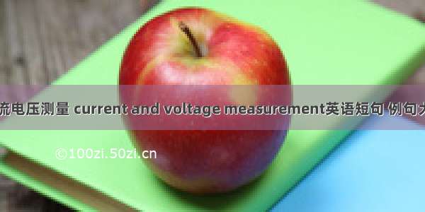 电流电压测量 current and voltage measurement英语短句 例句大全