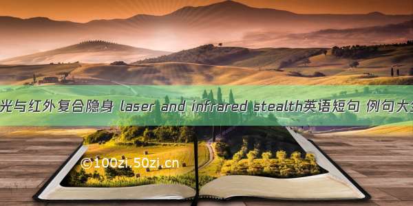 激光与红外复合隐身 laser and infrared stealth英语短句 例句大全