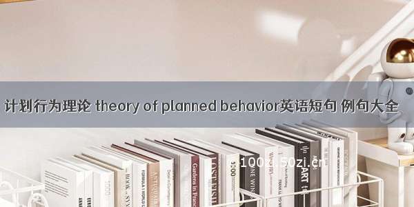 计划行为理论 theory of planned behavior英语短句 例句大全