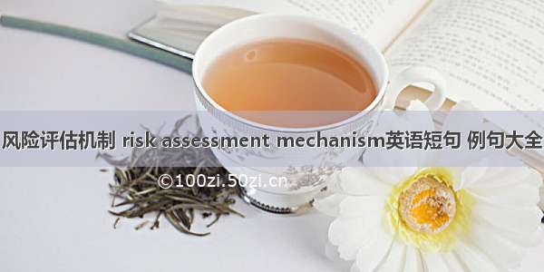 风险评估机制 risk assessment mechanism英语短句 例句大全