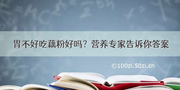 胃不好吃藕粉好吗？营养专家告诉你答案