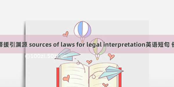 法律解释援引渊源 sources of laws for legal interpretation英语短句 例句大全