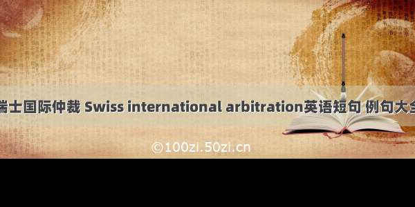 瑞士国际仲裁 Swiss international arbitration英语短句 例句大全