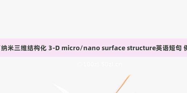 表面微/纳米三维结构化 3-D micro/nano surface structure英语短句 例句大全