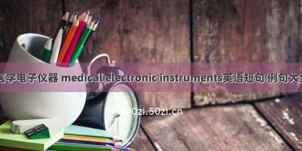 医学电子仪器 medical electronic instruments英语短句 例句大全