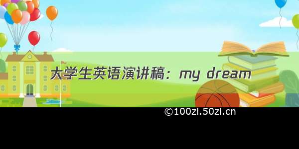 大学生英语演讲稿：my dream