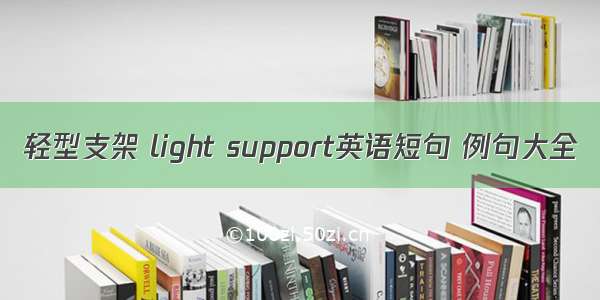 轻型支架 light support英语短句 例句大全