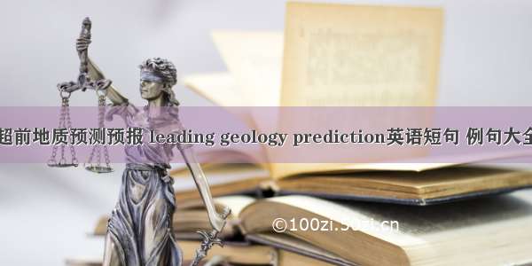 超前地质预测预报 leading geology prediction英语短句 例句大全