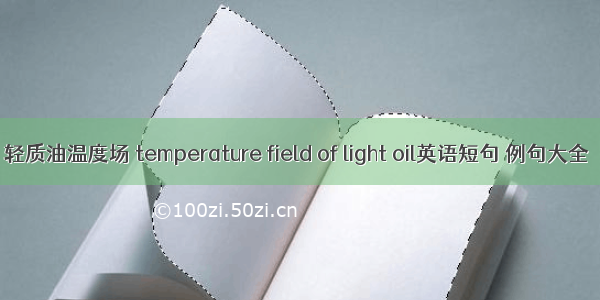 轻质油温度场 temperature field of light oil英语短句 例句大全