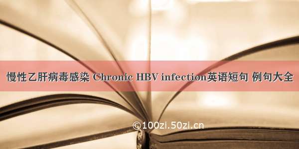 慢性乙肝病毒感染 Chronic HBV infection英语短句 例句大全