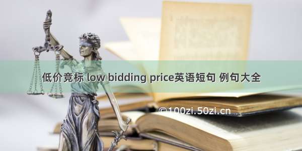 低价竞标 low bidding price英语短句 例句大全