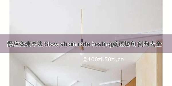 慢应变速率法 Slow strain rate testing英语短句 例句大全