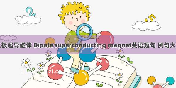 二极超导磁体 Dipole superconducting magnet英语短句 例句大全