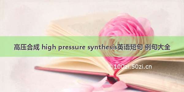 高压合成 high pressure synthesis英语短句 例句大全