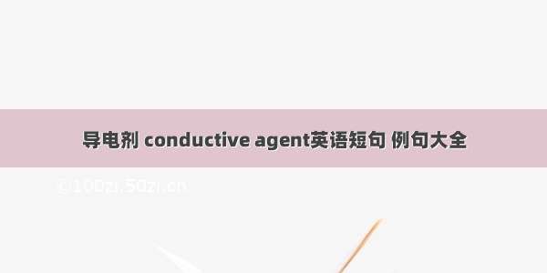 导电剂 conductive agent英语短句 例句大全