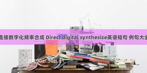 直接数字化频率合成 Direct digital synthesize英语短句 例句大全