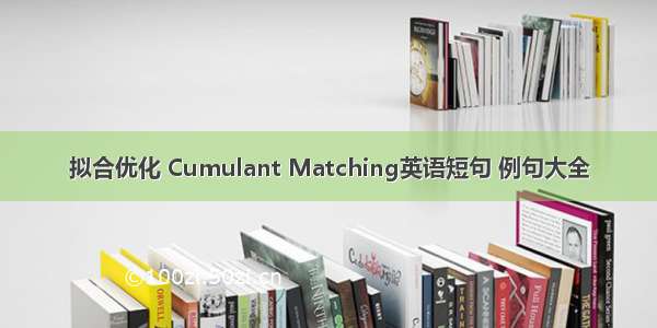 拟合优化 Cumulant Matching英语短句 例句大全