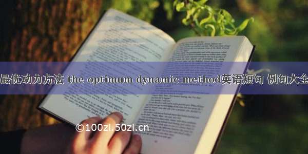 最优动力方法 the optimum dynamic method英语短句 例句大全