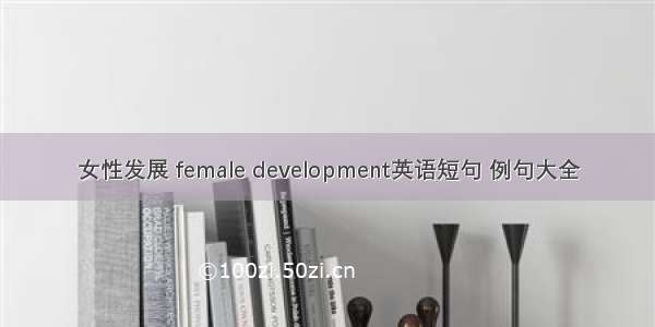 女性发展 female development英语短句 例句大全