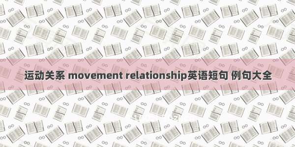 运动关系 movement relationship英语短句 例句大全