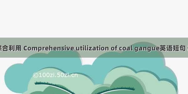 煤矸石综合利用 Comprehensive utilization of coal gangue英语短句 例句大全