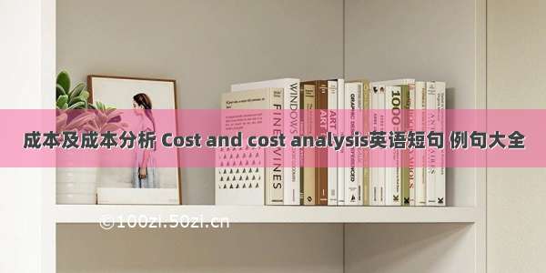 成本及成本分析 Cost and cost analysis英语短句 例句大全