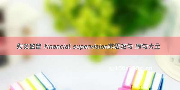 财务监管 financial supervision英语短句 例句大全