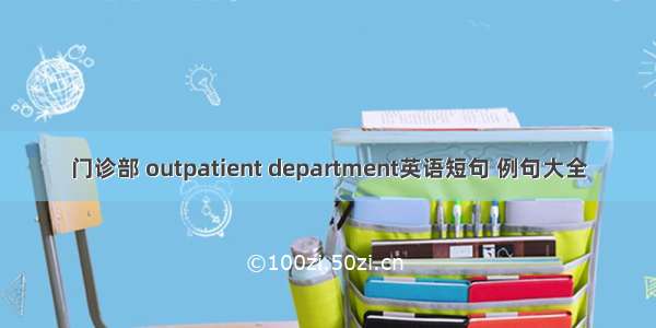 门诊部 outpatient department英语短句 例句大全