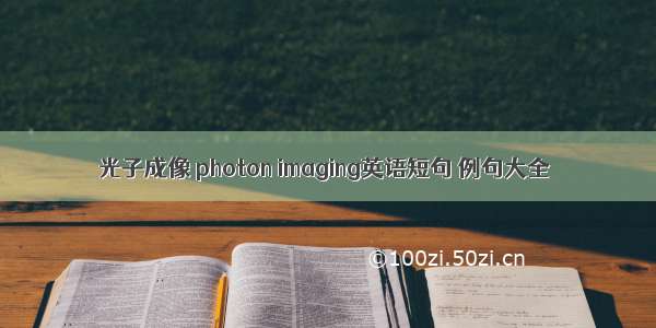 光子成像 photon imaging英语短句 例句大全