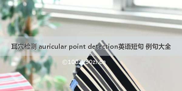 耳穴检测 auricular point detection英语短句 例句大全