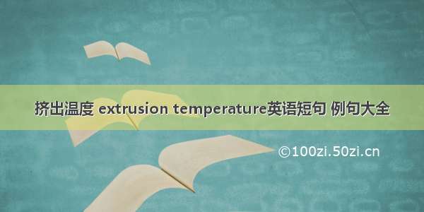 挤出温度 extrusion temperature英语短句 例句大全