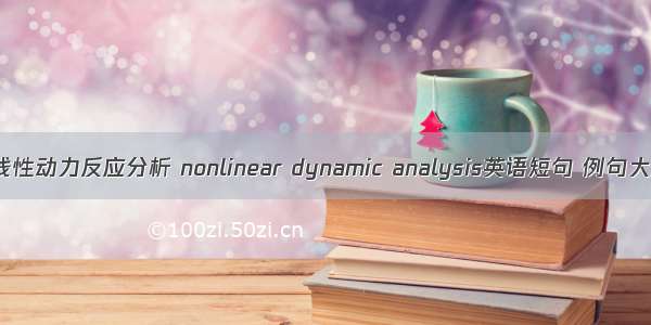 非线性动力反应分析 nonlinear dynamic analysis英语短句 例句大全