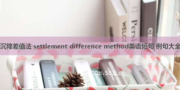 沉降差值法 settlement difference method英语短句 例句大全