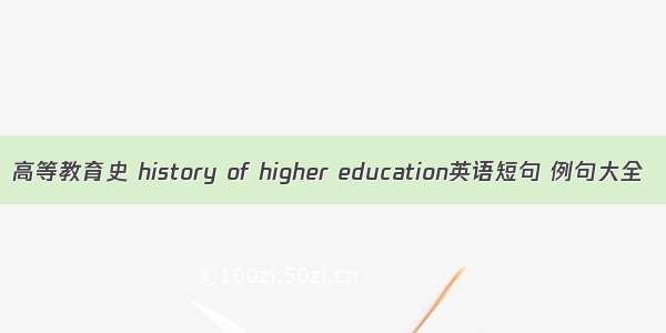 高等教育史 history of higher education英语短句 例句大全