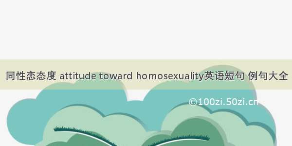 同性恋态度 attitude toward homosexuality英语短句 例句大全