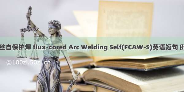 药芯焊丝自保护焊 flux-cored Arc Welding Self(FCAW-S)英语短句 例句大全