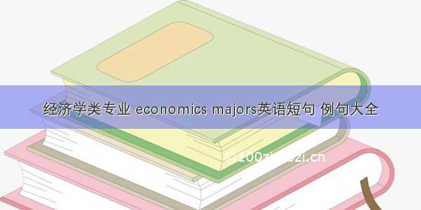 经济学类专业 economics majors英语短句 例句大全