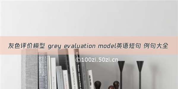 灰色评价模型 grey evaluation model英语短句 例句大全