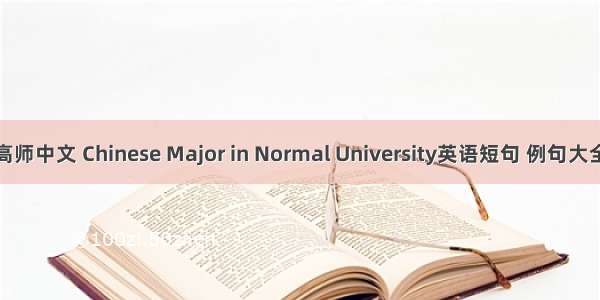 高师中文 Chinese Major in Normal University英语短句 例句大全