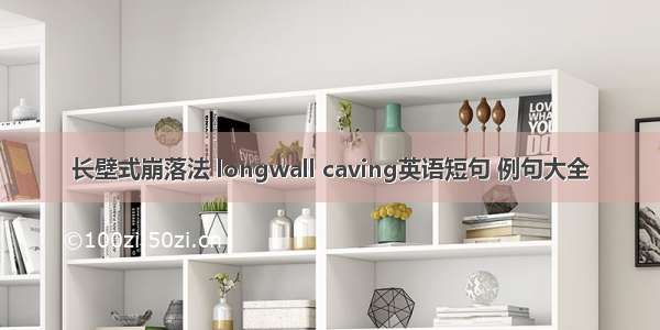 长壁式崩落法 longwall caving英语短句 例句大全