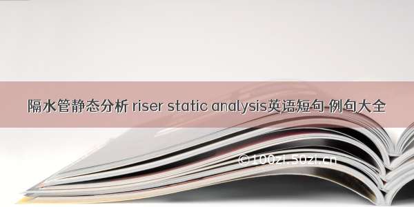 隔水管静态分析 riser static analysis英语短句 例句大全