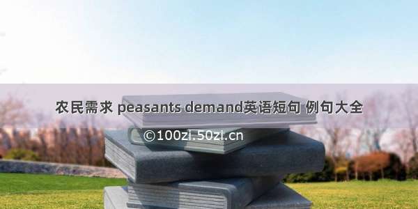 农民需求 peasants demand英语短句 例句大全