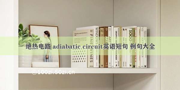 绝热电路 adiabatic circuit英语短句 例句大全