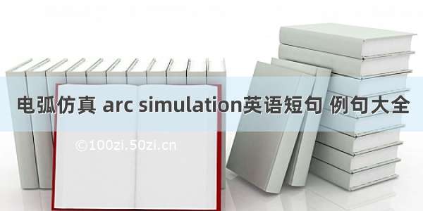 电弧仿真 arc simulation英语短句 例句大全