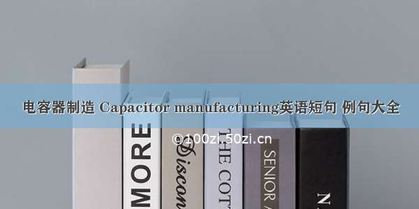 电容器制造 Capacitor manufacturing英语短句 例句大全