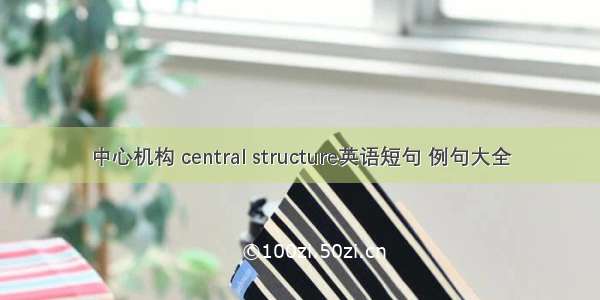 中心机构 central structure英语短句 例句大全