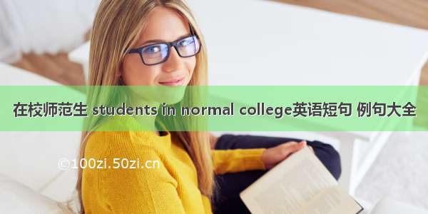 在校师范生 students in normal college英语短句 例句大全