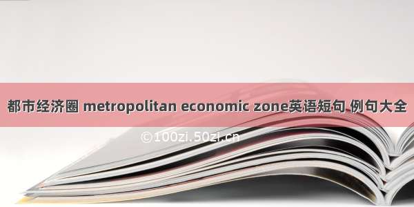 都市经济圈 metropolitan economic zone英语短句 例句大全