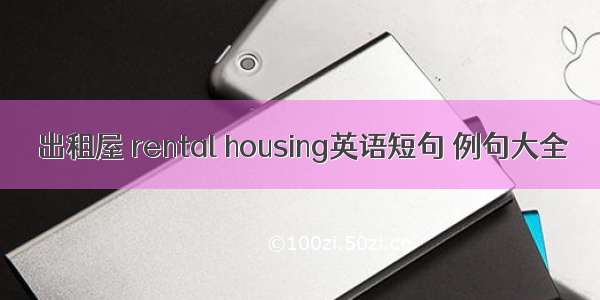 出租屋 rental housing英语短句 例句大全