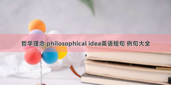 哲学理念 philosophical idea英语短句 例句大全